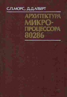 Книга Морс С.П. Алберт Д.Д. Архитектура микропроцессора 80286, 42-225, Баград.рф
